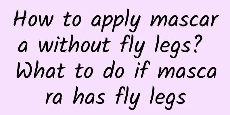 How to apply mascara without fly legs? What to do if mascara has fly legs