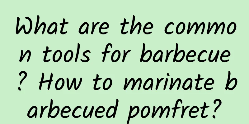 What are the common tools for barbecue? How to marinate barbecued pomfret?