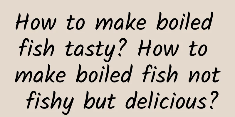 How to make boiled fish tasty? How to make boiled fish not fishy but delicious?