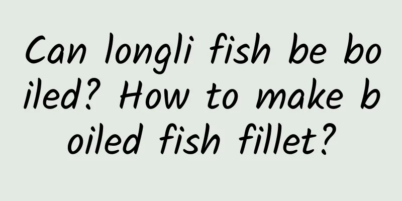 Can longli fish be boiled? How to make boiled fish fillet?