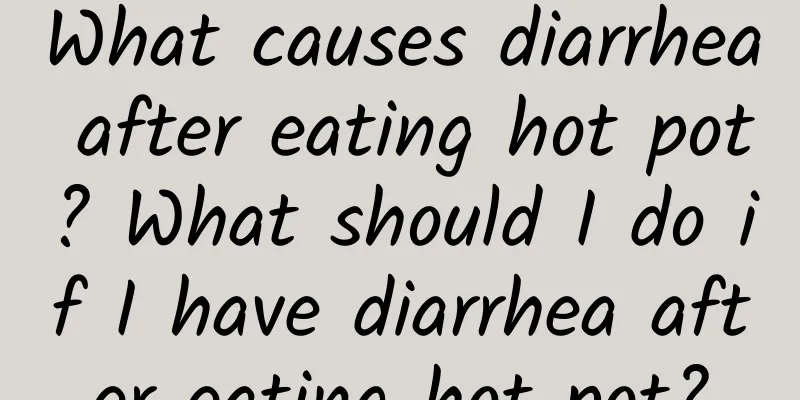 What causes diarrhea after eating hot pot? What should I do if I have diarrhea after eating hot pot?