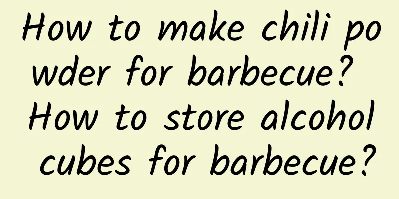 How to make chili powder for barbecue? How to store alcohol cubes for barbecue?