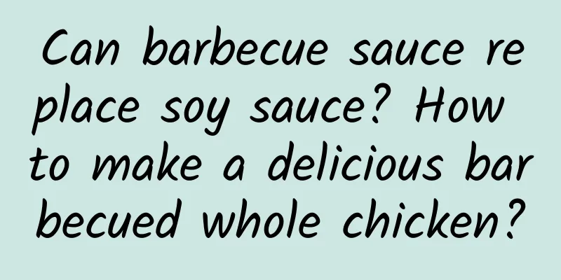 Can barbecue sauce replace soy sauce? How to make a delicious barbecued whole chicken?