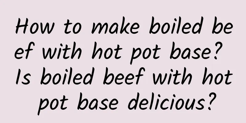 How to make boiled beef with hot pot base? Is boiled beef with hot pot base delicious?