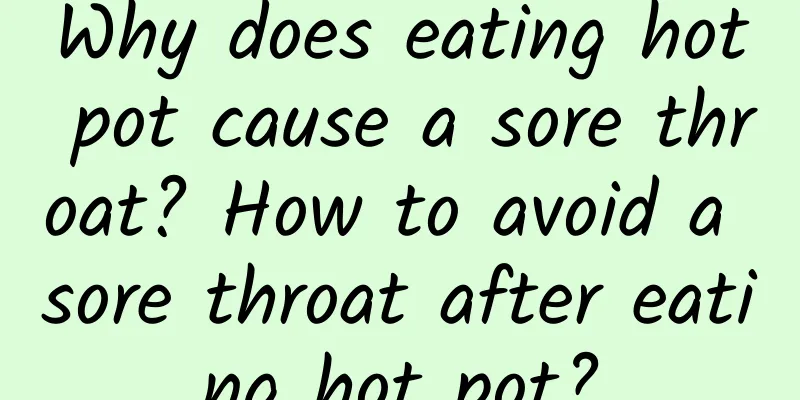 Why does eating hot pot cause a sore throat? How to avoid a sore throat after eating hot pot?