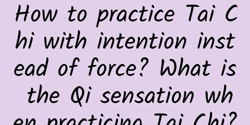 How to practice Tai Chi with intention instead of force? What is the Qi sensation when practicing Tai Chi?