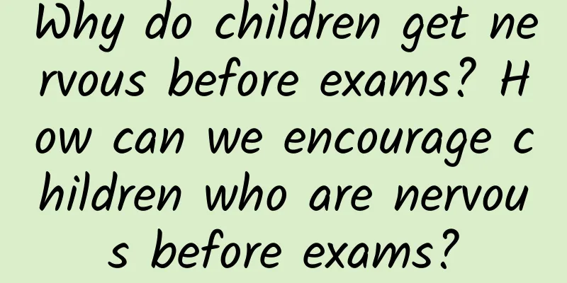 Why do children get nervous before exams? How can we encourage children who are nervous before exams?