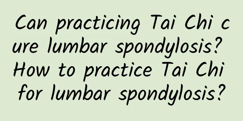 Can practicing Tai Chi cure lumbar spondylosis? How to practice Tai Chi for lumbar spondylosis?