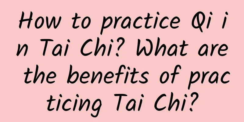 How to practice Qi in Tai Chi? What are the benefits of practicing Tai Chi?