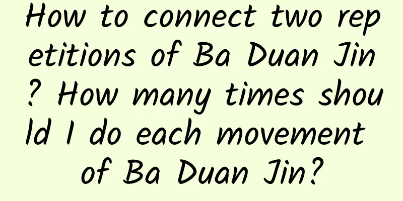 How to connect two repetitions of Ba Duan Jin? How many times should I do each movement of Ba Duan Jin?