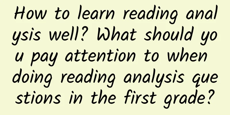 How to learn reading analysis well? What should you pay attention to when doing reading analysis questions in the first grade?