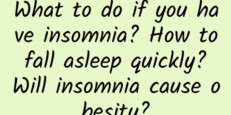What to do if you have insomnia? How to fall asleep quickly? Will insomnia cause obesity?