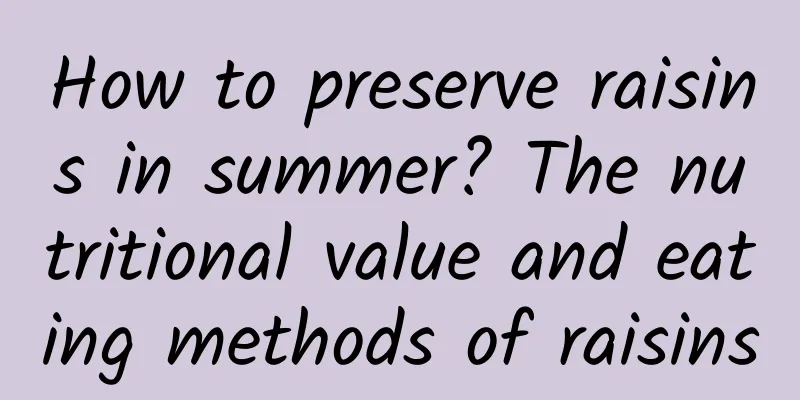 How to preserve raisins in summer? The nutritional value and eating methods of raisins