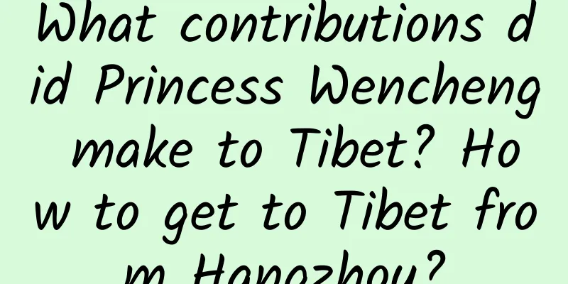 What contributions did Princess Wencheng make to Tibet? How to get to Tibet from Hangzhou?