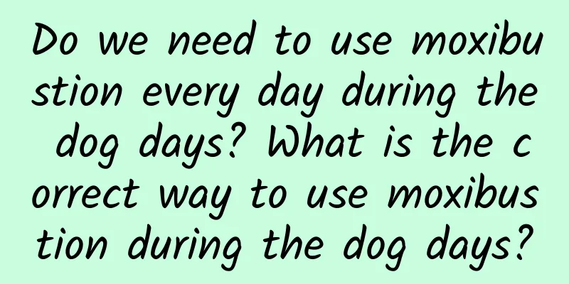 Do we need to use moxibustion every day during the dog days? What is the correct way to use moxibustion during the dog days?