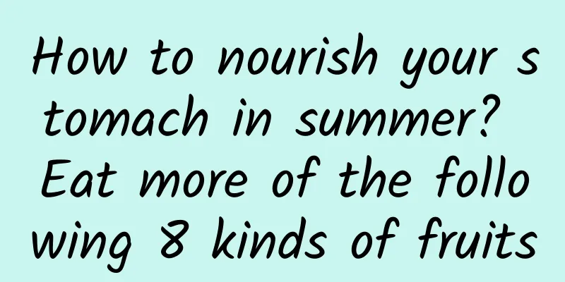 How to nourish your stomach in summer? Eat more of the following 8 kinds of fruits