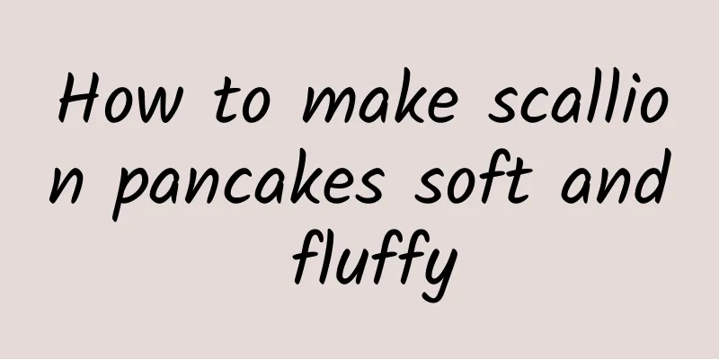 How to make scallion pancakes soft and fluffy