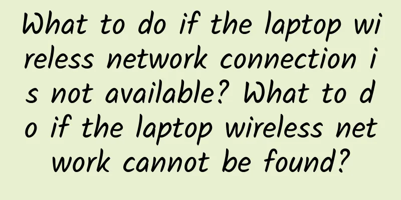 What to do if the laptop wireless network connection is not available? What to do if the laptop wireless network cannot be found?