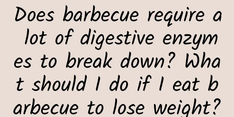 Does barbecue require a lot of digestive enzymes to break down? What should I do if I eat barbecue to lose weight?