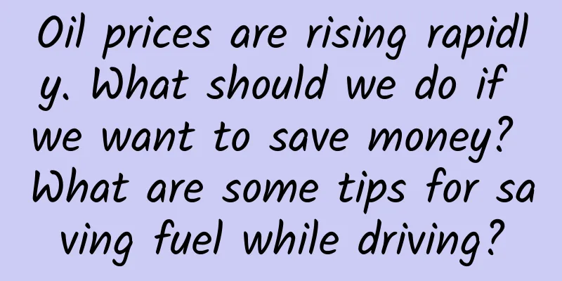 Oil prices are rising rapidly. What should we do if we want to save money? What are some tips for saving fuel while driving?