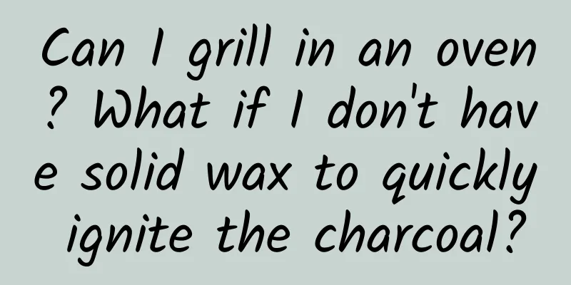 Can I grill in an oven? What if I don't have solid wax to quickly ignite the charcoal?