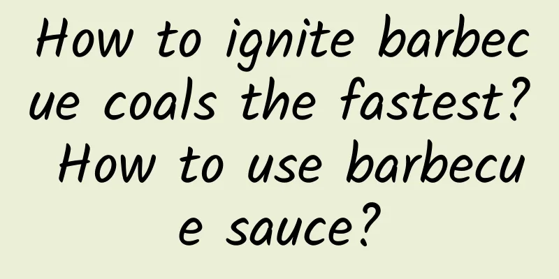 How to ignite barbecue coals the fastest? How to use barbecue sauce?