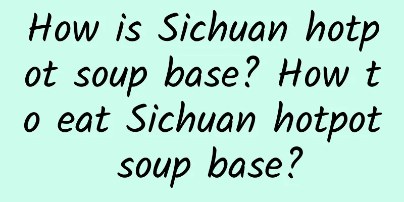 How is Sichuan hotpot soup base? How to eat Sichuan hotpot soup base?