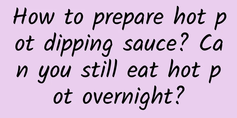 How to prepare hot pot dipping sauce? Can you still eat hot pot overnight?