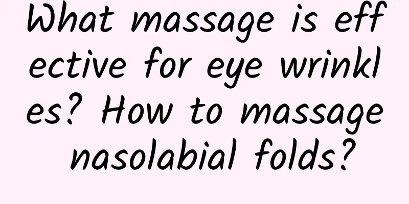 What massage is effective for eye wrinkles? How to massage nasolabial folds?
