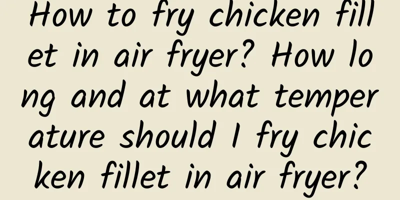 How to fry chicken fillet in air fryer? How long and at what temperature should I fry chicken fillet in air fryer?