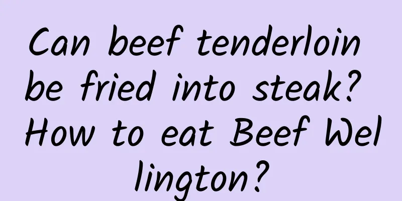 Can beef tenderloin be fried into steak? How to eat Beef Wellington?