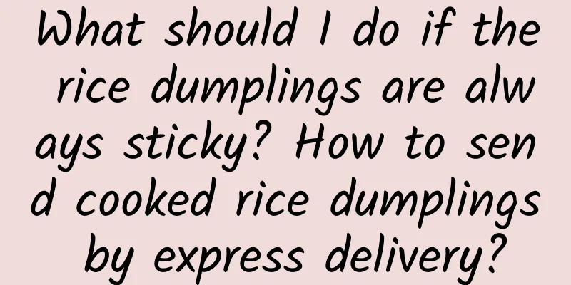 What should I do if the rice dumplings are always sticky? How to send cooked rice dumplings by express delivery?