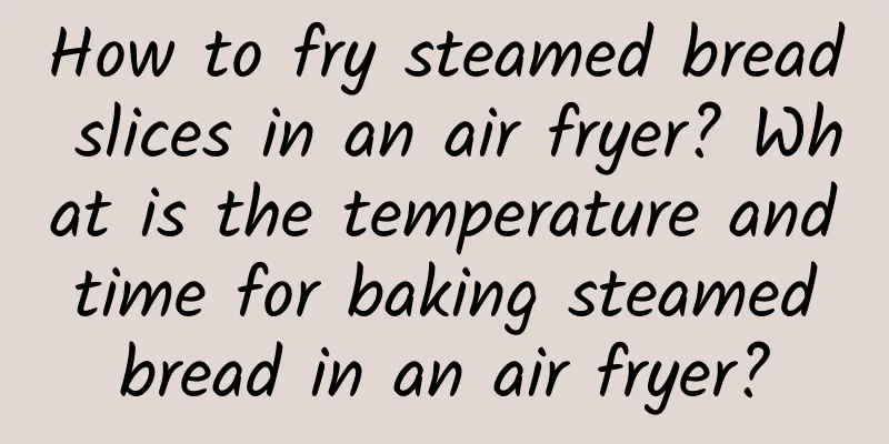 How to fry steamed bread slices in an air fryer? What is the temperature and time for baking steamed bread in an air fryer?