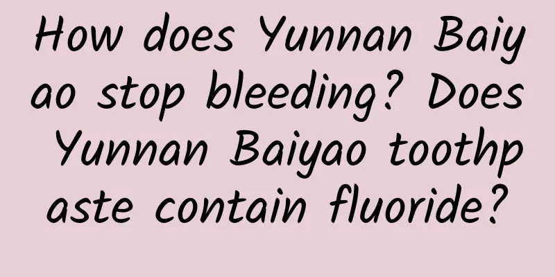 How does Yunnan Baiyao stop bleeding? Does Yunnan Baiyao toothpaste contain fluoride?