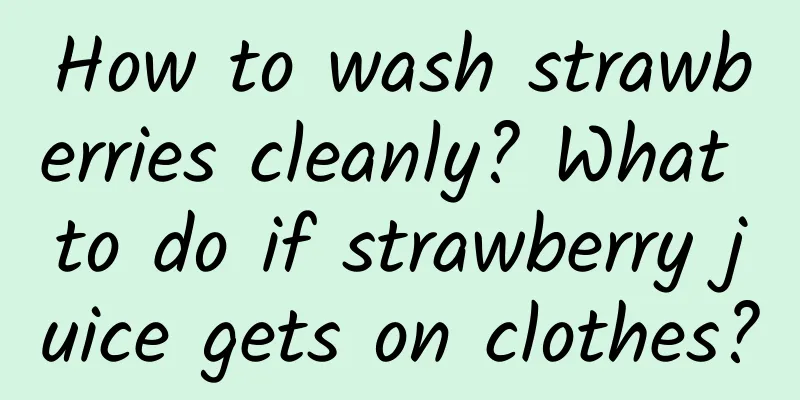 How to wash strawberries cleanly? What to do if strawberry juice gets on clothes?