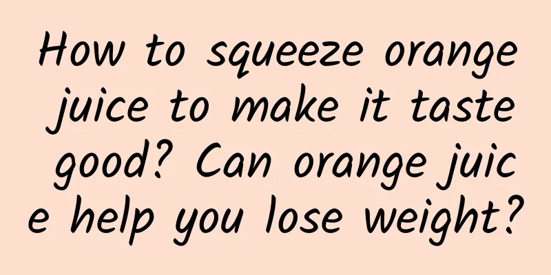 How to squeeze orange juice to make it taste good? Can orange juice help you lose weight?