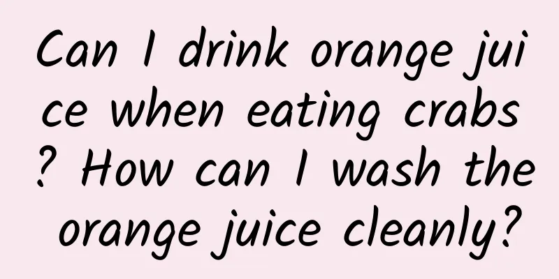 Can I drink orange juice when eating crabs? How can I wash the orange juice cleanly?