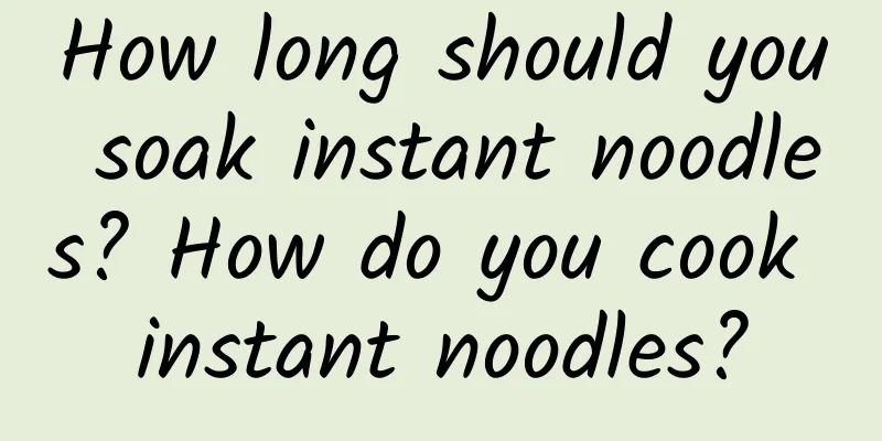 How long should you soak instant noodles? How do you cook instant noodles?