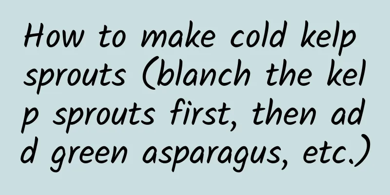 How to make cold kelp sprouts (blanch the kelp sprouts first, then add green asparagus, etc.)