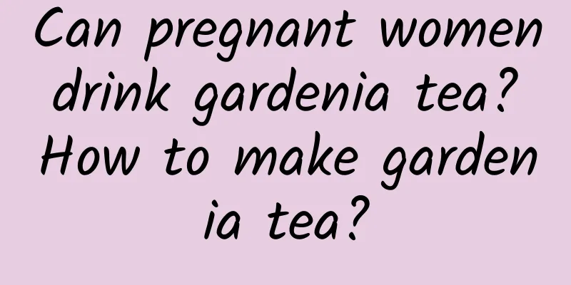 Can pregnant women drink gardenia tea? How to make gardenia tea?