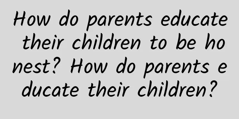 How do parents educate their children to be honest? How do parents educate their children?