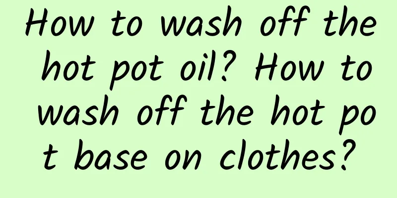 How to wash off the hot pot oil? How to wash off the hot pot base on clothes?