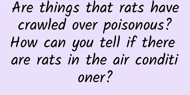 Are things that rats have crawled over poisonous? How can you tell if there are rats in the air conditioner?
