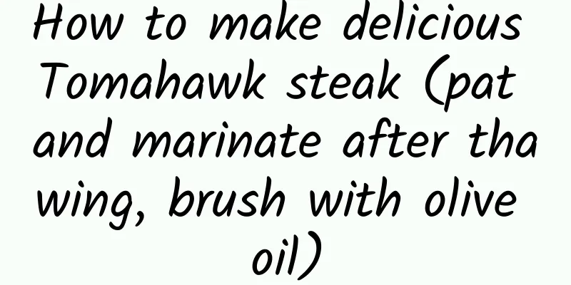 How to make delicious Tomahawk steak (pat and marinate after thawing, brush with olive oil)