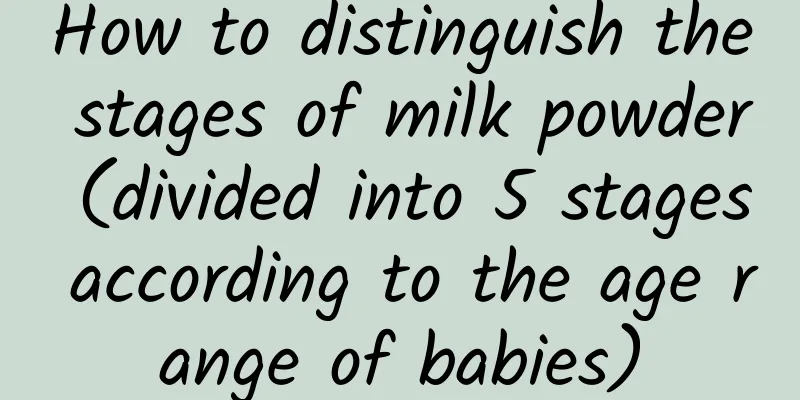 How to distinguish the stages of milk powder (divided into 5 stages according to the age range of babies)