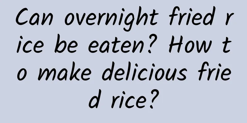 Can overnight fried rice be eaten? How to make delicious fried rice?