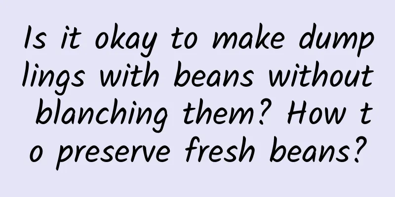 Is it okay to make dumplings with beans without blanching them? How to preserve fresh beans?