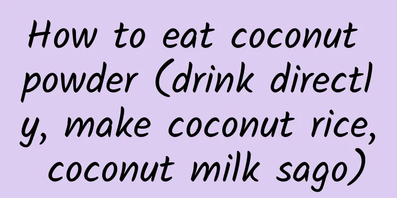 How to eat coconut powder (drink directly, make coconut rice, coconut milk sago)