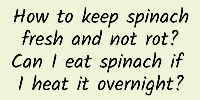 How to keep spinach fresh and not rot? Can I eat spinach if I heat it overnight?