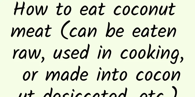 How to eat coconut meat (can be eaten raw, used in cooking, or made into coconut desiccated, etc.)